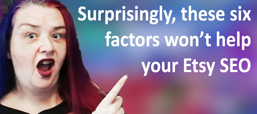 Shows author pointing at text which says, "Surprisingly, these six factors won't help your Etsy SEO"